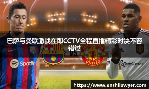 巴萨与曼联激战在即CCTV全程直播精彩对决不容错过