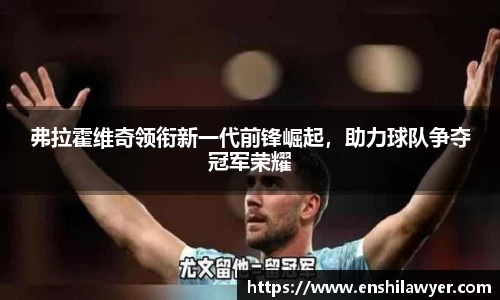 弗拉霍维奇领衔新一代前锋崛起，助力球队争夺冠军荣耀